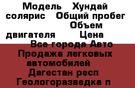  › Модель ­ Хундай солярис › Общий пробег ­ 132 000 › Объем двигателя ­ 2 › Цена ­ 560 000 - Все города Авто » Продажа легковых автомобилей   . Дагестан респ.,Геологоразведка п.